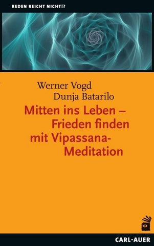 Mitten ins Leben – Frieden finden mit Vipassana-Meditation