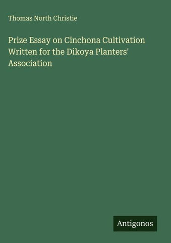 Prize Essay on Cinchona Cultivation Written for the Dikoya Planters' Association
