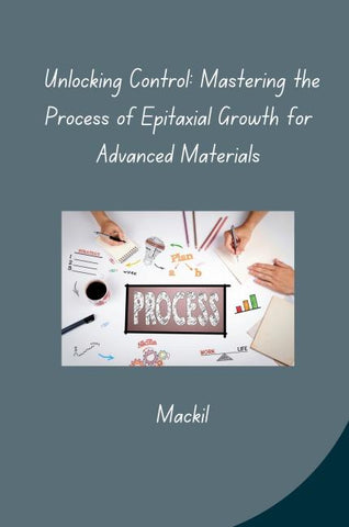 Unlocking Control: Mastering the Process of Epitaxial Growth for Advanced Materials