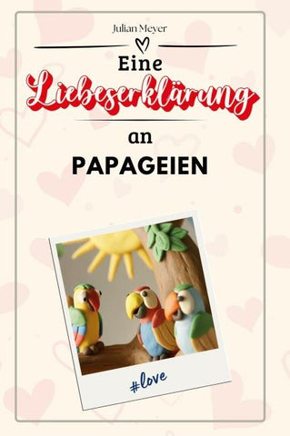 Eine Liebeserklärung an Papageien