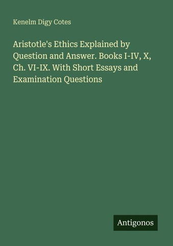 Aristotle's Ethics Explained by Question and Answer. Books I-IV, X, Ch. VI-IX. With Short Essays and Examination Questions