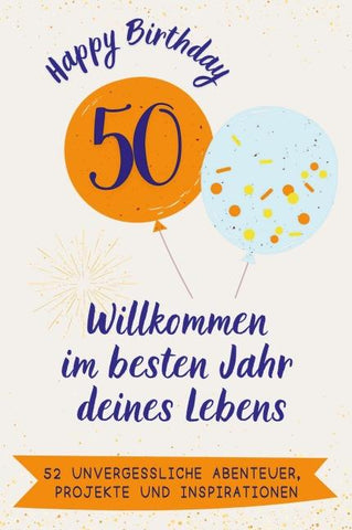 Happy Birthday 50 - Willkommen im besten Jahr deines Lebens