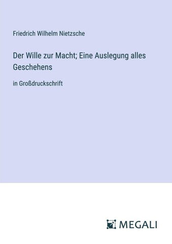 Der Wille zur Macht; Eine Auslegung alles Geschehens