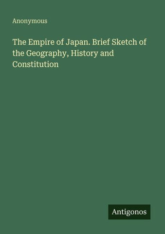 The Empire of Japan. Brief Sketch of the Geography, History and Constitution