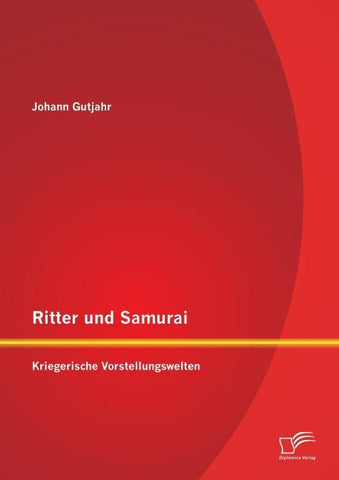 Ritter und Samurai: Kriegerische Vorstellungswelten