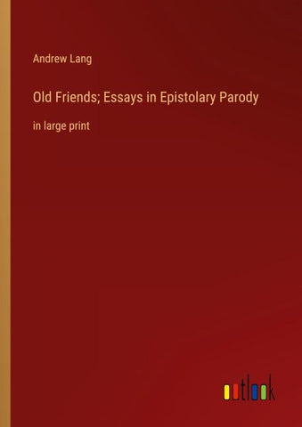 Old Friends; Essays in Epistolary Parody