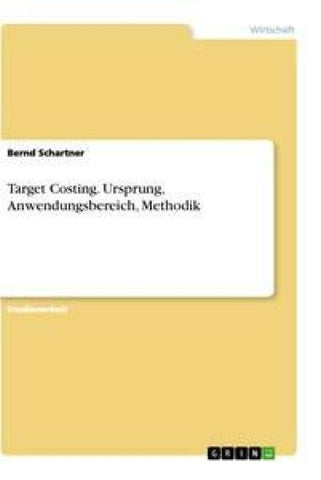 Target Costing. Ursprung, Anwendungsbereich, Methodik