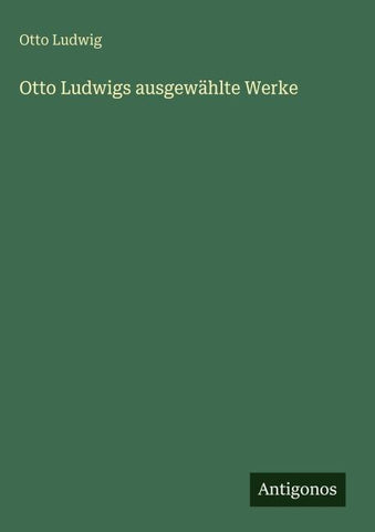 Otto Ludwigs ausgewählte Werke