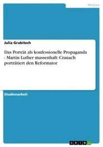 Das Porträt als konfessionelle Propaganda - Martin Luther massenhaft: Cranach porträtiert den Reformator