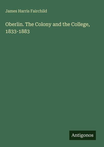 Oberlin. The Colony and the College, 1833-1883