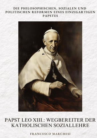 Papst Leo XIII.: Wegbereiter der Katholischen  Soziallehre