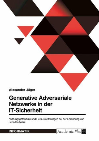 Generative Adversariale Netzwerke in der IT-Sicherheit. Nutzungspotenziale und Herausforderungen bei der Erkennung von Schadsoftware