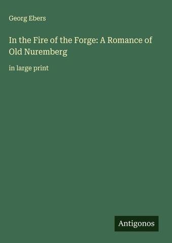 In the Fire of the Forge: A Romance of Old Nuremberg