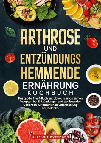 Arthrose und Entzündungshemmende Ernährung Kochbuch