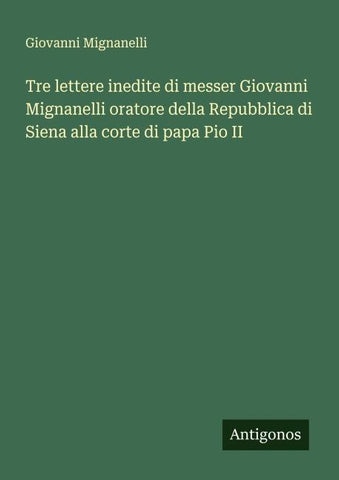 Tre lettere inedite di messer Giovanni Mignanelli oratore della Repubblica di Siena alla corte di papa Pio II