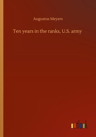 Ten years in the ranks, U.S. army