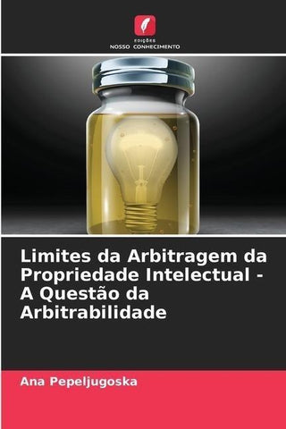 Limites da Arbitragem da Propriedade Intelectual - A Questão da Arbitrabilidade