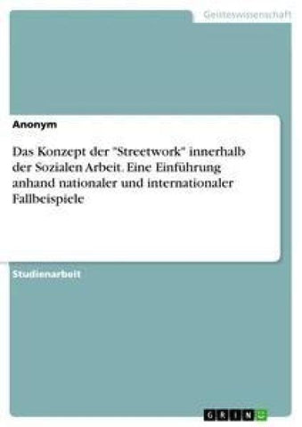 Das Konzept der "Streetwork" innerhalb der Sozialen Arbeit. Eine Einführung anhand nationaler und internationaler Fallbeispiele