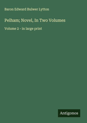 Pelham; Novel, In Two Volumes
