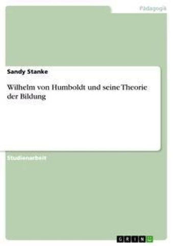 Wilhelm von Humboldt und seine Theorie der Bildung