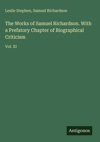 The Works of Samuel Richardson. With a Prefatory Chapter of Biographical Criticism