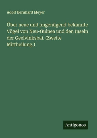 Über neue und ungenügend bekannte Vögel von Neu-Guinea und den Inseln der Geelvinksbai. (Zweite Mittheilung.)