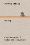 Self help; with illustrations of conduct and perseverance