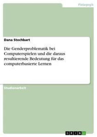 Die Genderproblematik bei Computerspielen und die daraus resultierende Bedeutung für das computerbasierte Lernen