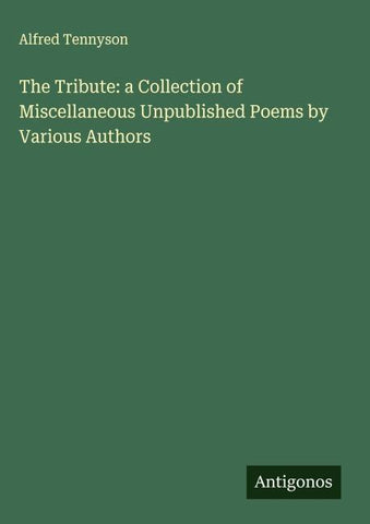 The Tribute: a Collection of Miscellaneous Unpublished Poems by Various Authors