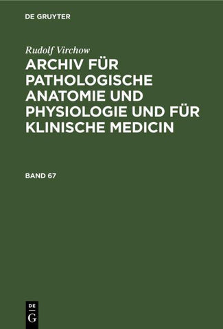 Archiv für pathologische Anatomie und Physiologie und für klinische Medicin. Band 67