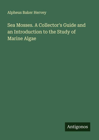 Sea Mosses. A Collector's Guide and an Introduction to the Study of Marine Algae