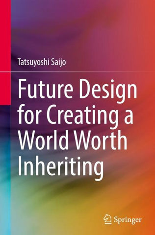 Future Design for Creating a World Worth Inheriting