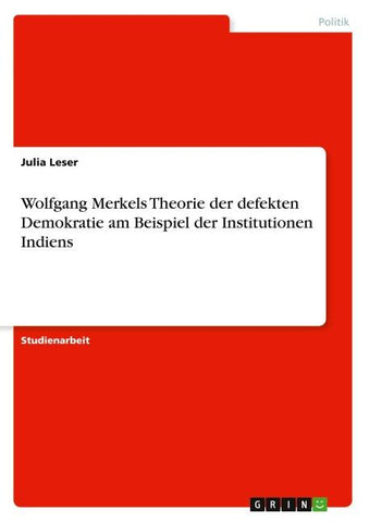 Wolfgang Merkels Theorie der defekten Demokratie am Beispiel der Institutionen Indiens