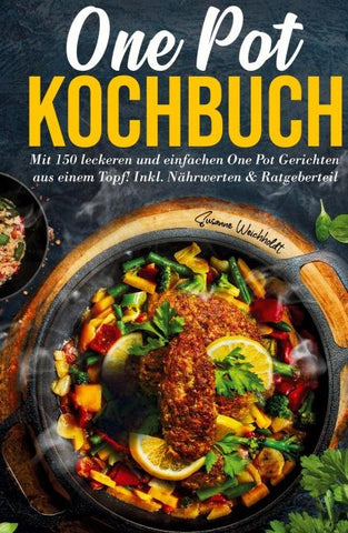 One Pot Kochbuch - 150 schnelle und einfache Rezepte aus nur einem Topf