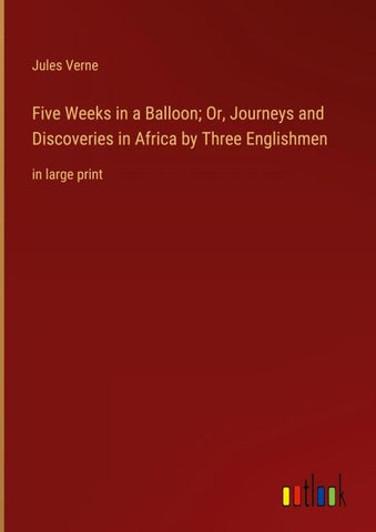 Five Weeks in a Balloon; Or, Journeys and Discoveries in Africa by Three Englishmen