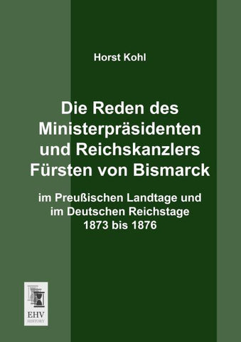 Die Reden des Ministerpräsidenten und Reichskanzlers Fürsten von Bismarck im Preußischen Landtage und im Deutschen Reichstage 1873 bis 1876