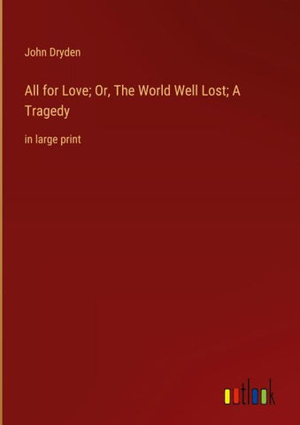 All for Love; Or, The World Well Lost; A Tragedy