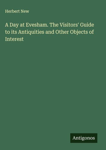 A Day at Evesham. The Visitors' Guide to its Antiquities and Other Objects of Interest