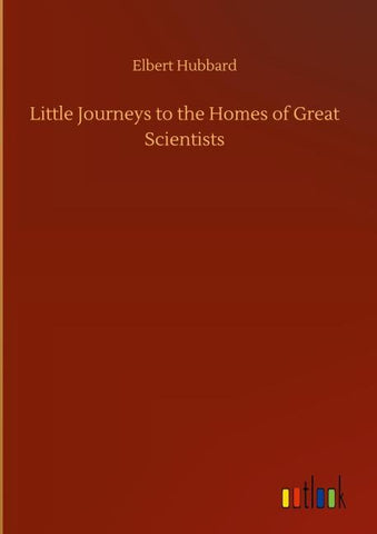 Little Journeys to the Homes of Great Scientists