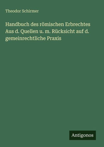 Handbuch des römischen Erbrechtes Aus d. Quellen u. m. Rücksicht auf d. gemeinrechtliche Praxis