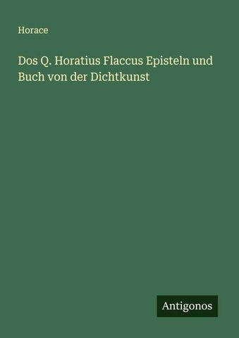 Dos Q. Horatius Flaccus Episteln und Buch von der Dichtkunst