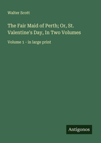 The Fair Maid of Perth; Or, St. Valentine's Day, In Two Volumes