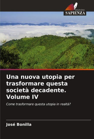 Una nuova utopia per trasformare questa società decadente. Volume IV