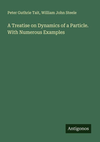 A Treatise on Dynamics of a Particle. With Numerous Examples