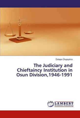 The Judiciary and Chieftaincy Institution in Osun Division,1946-1991