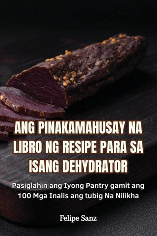 ANG PINAKAMAHUSAY NA LIBRO NG RESIPE PARA SA ISANG DEHYDRATOR
