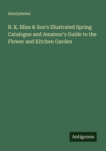 B. K. Bliss & Son's Illustrated Spring Catalogue and Amateur's Guide to the Flower and Kitchen Garden