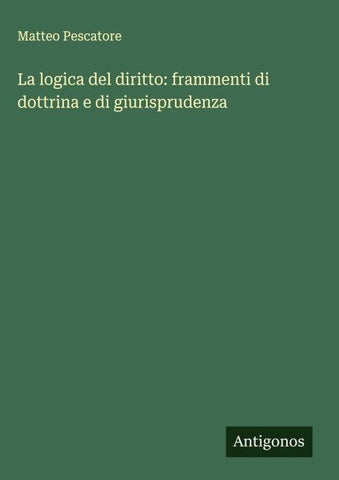 La logica del diritto: frammenti di dottrina e di giurisprudenza