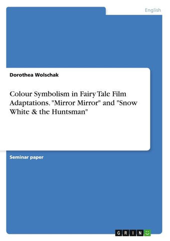 Colour Symbolism in Fairy Tale Film Adaptations. "Mirror Mirror" and "Snow White & the Huntsman"