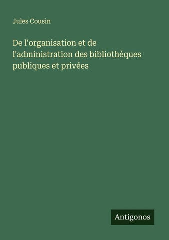 De l'organisation et de l'administration des bibliothèques publiques et privées